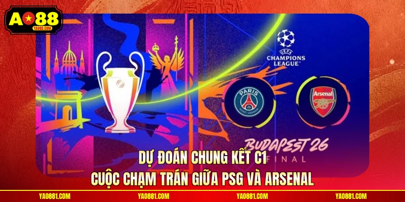 Dự Đoán Chung Kết C1 – Cuộc Chạm Trán Giữa Psg Và Arsenal