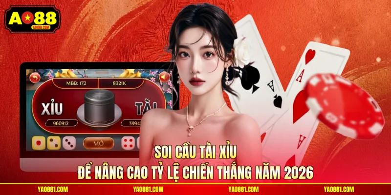Soi Cầu Tài Xỉu Để Nâng Cao Tỷ Lệ Chiến Thắng Năm 2026